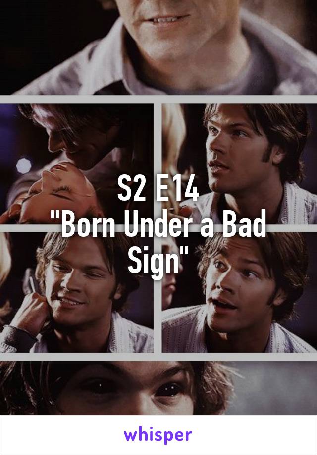 S2 E14
"Born Under a Bad Sign"
