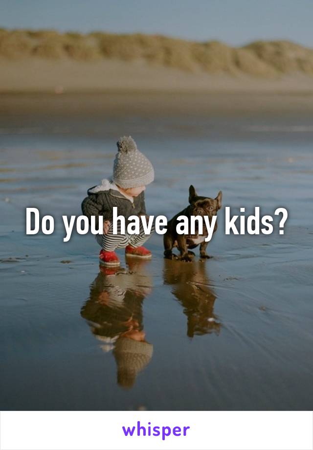 Do you have any kids?