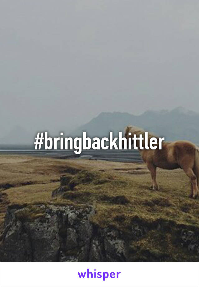 #bringbackhittler