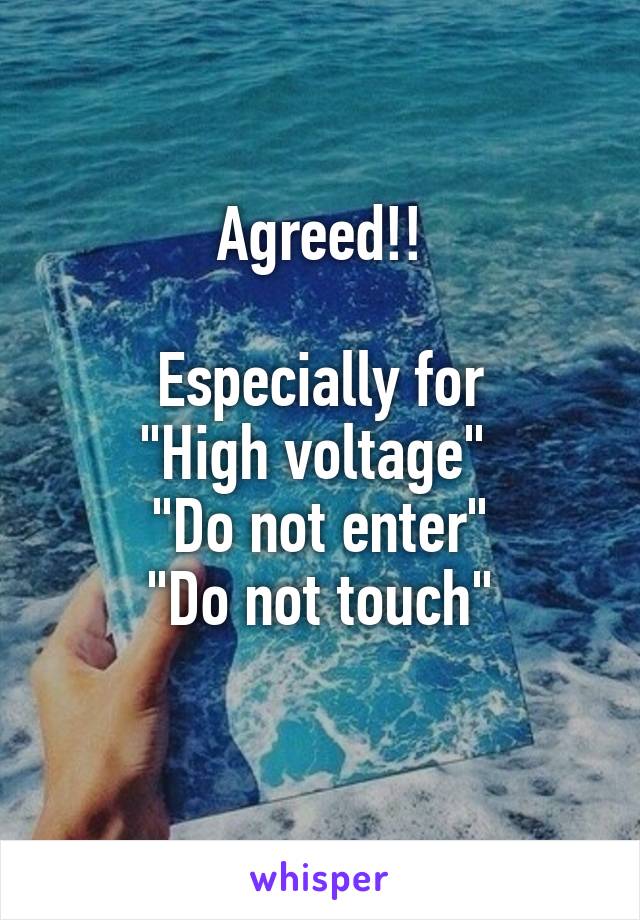 Agreed!!

 Especially for 
"High voltage" 
"Do not enter"
"Do not touch"
