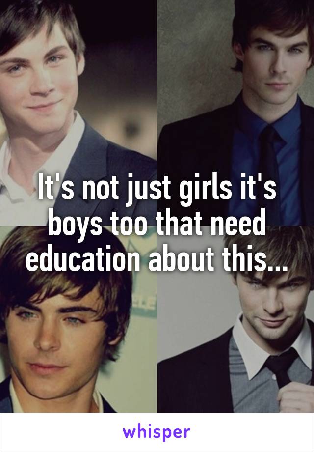 It's not just girls it's boys too that need education about this...