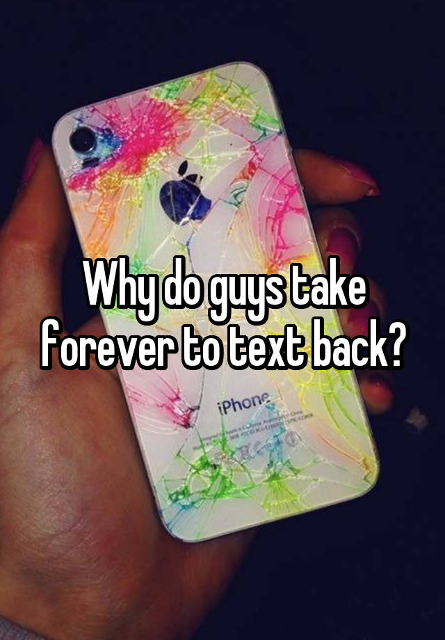 why-do-guys-take-forever-to-text-back