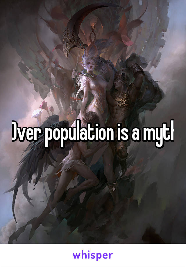 Over population is a myth