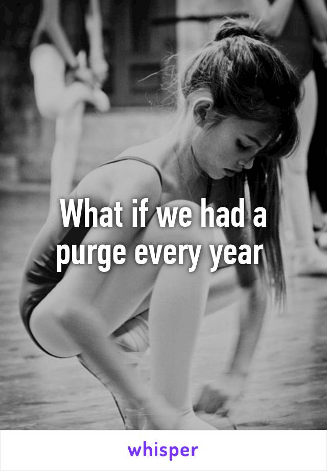 What if we had a purge every year 