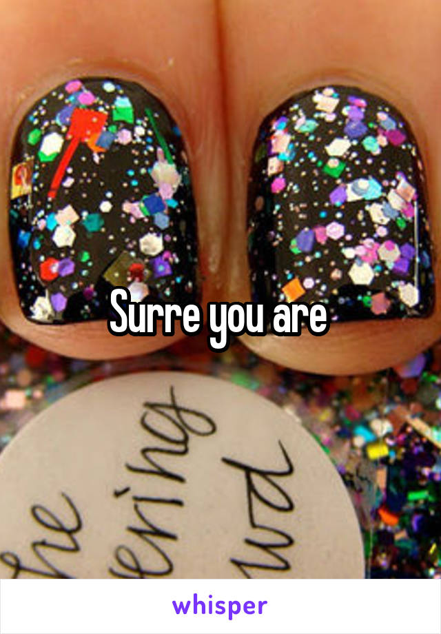 Surre you are 