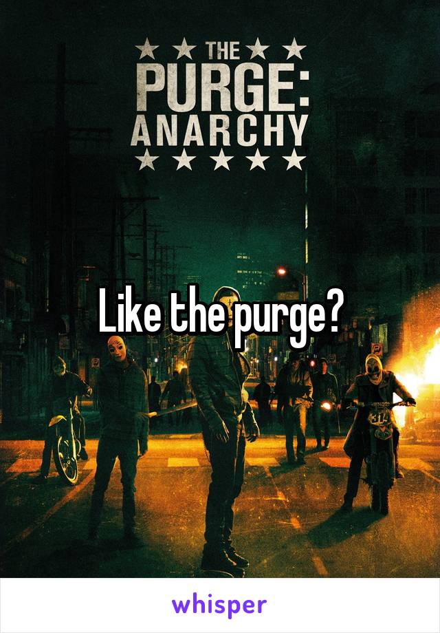 Like the purge?