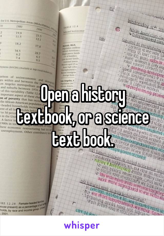 Open a history textbook, or a science text book.