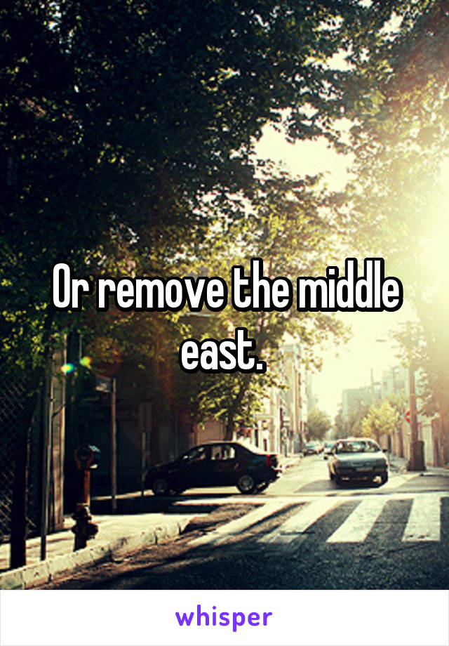 Or remove the middle east. 