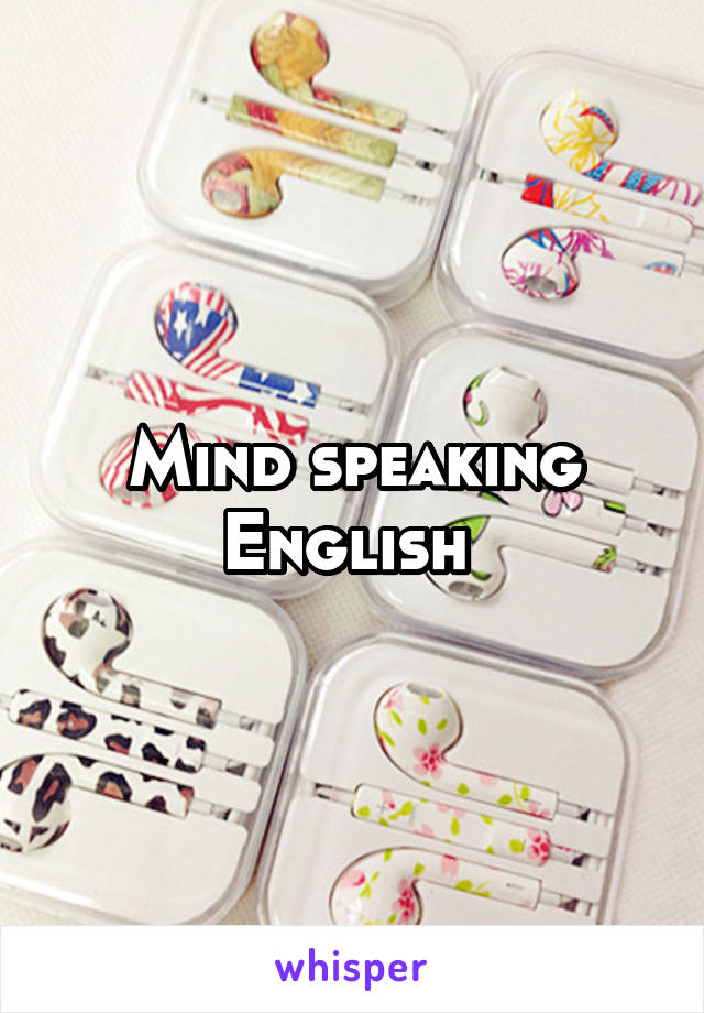 Mind speaking English 