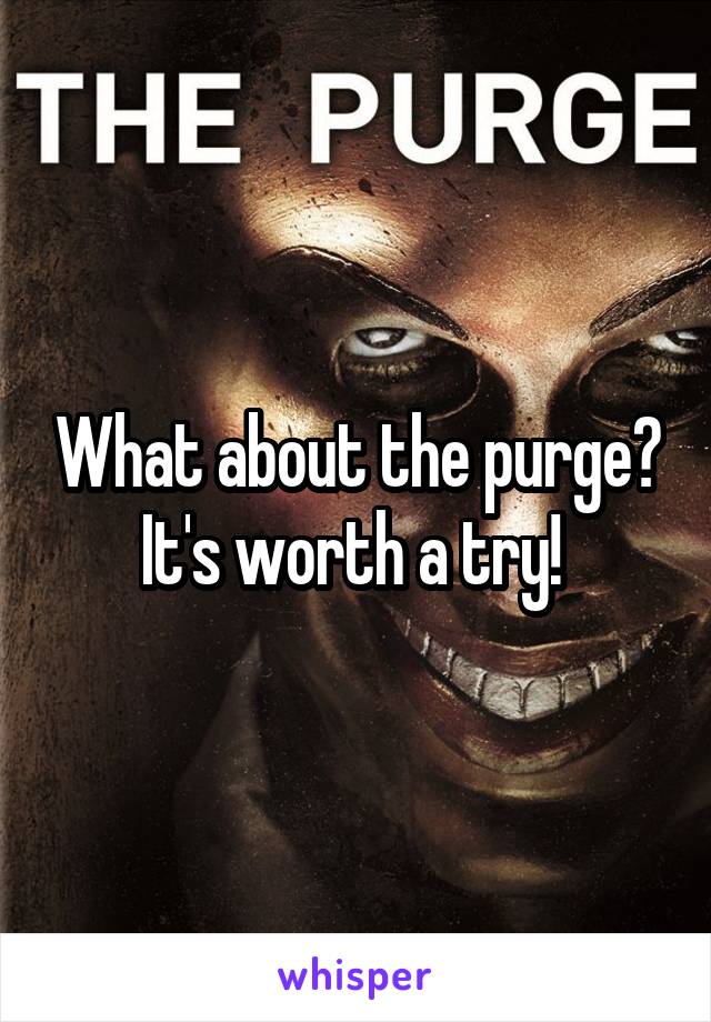 What about the purge? It's worth a try! 