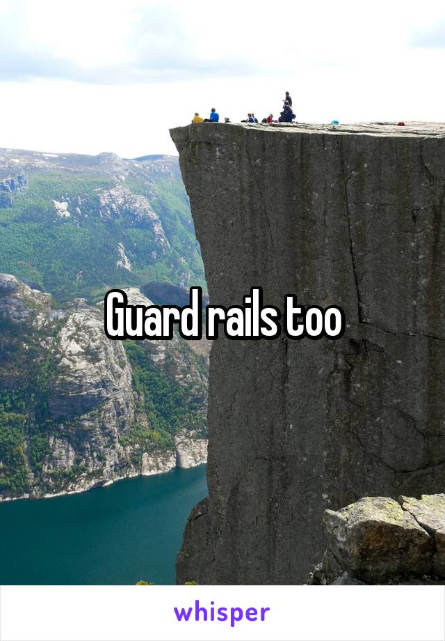 Guard rails too