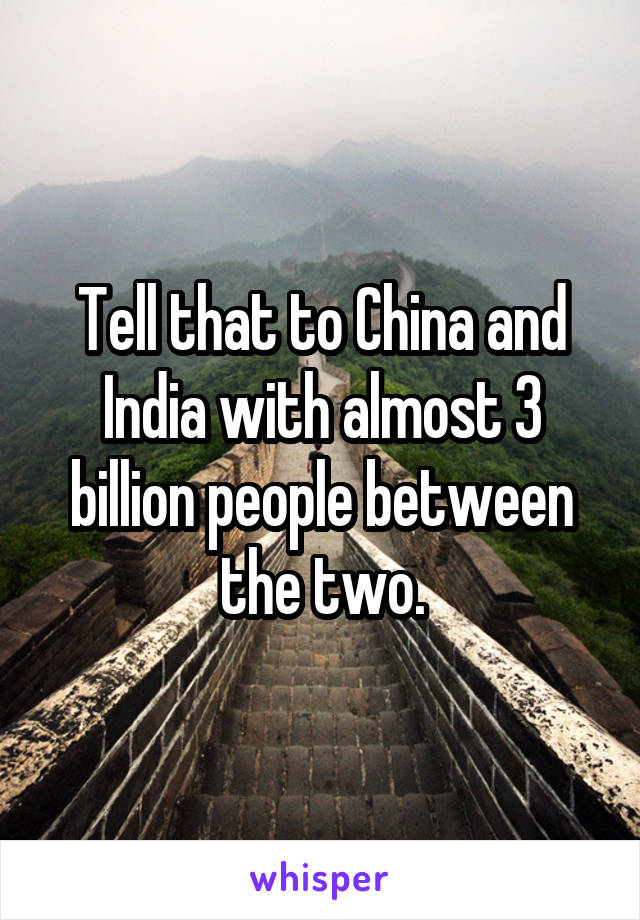 Tell that to China and India with almost 3 billion people between the two.