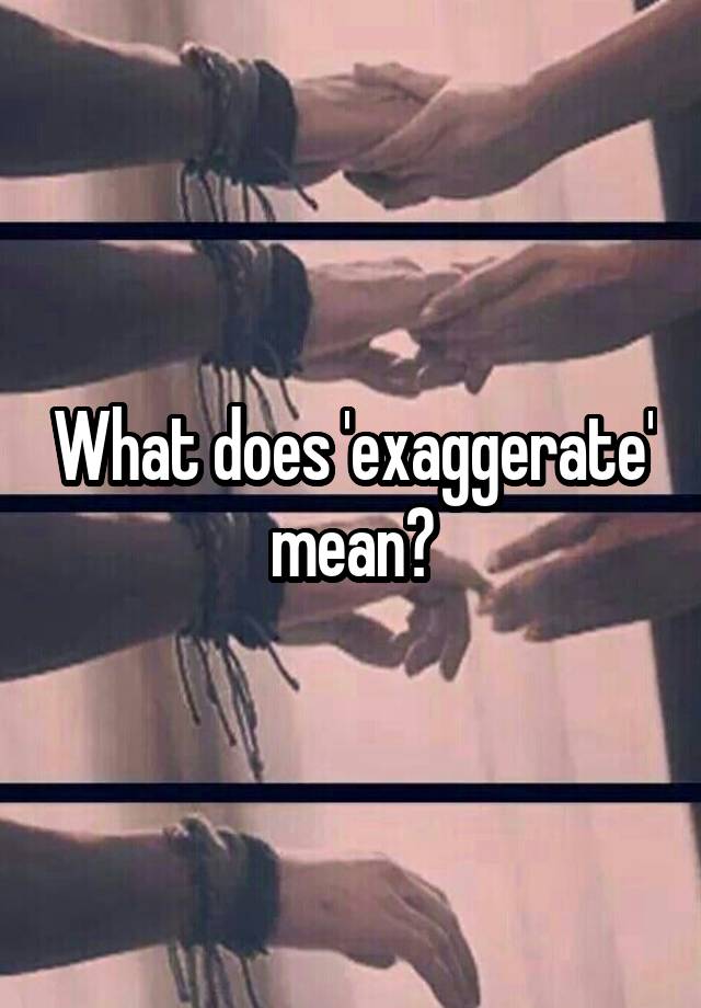 Is Exaggerate A Word