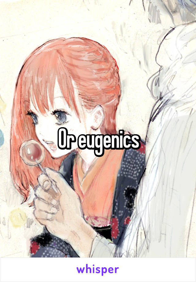 Or eugenics