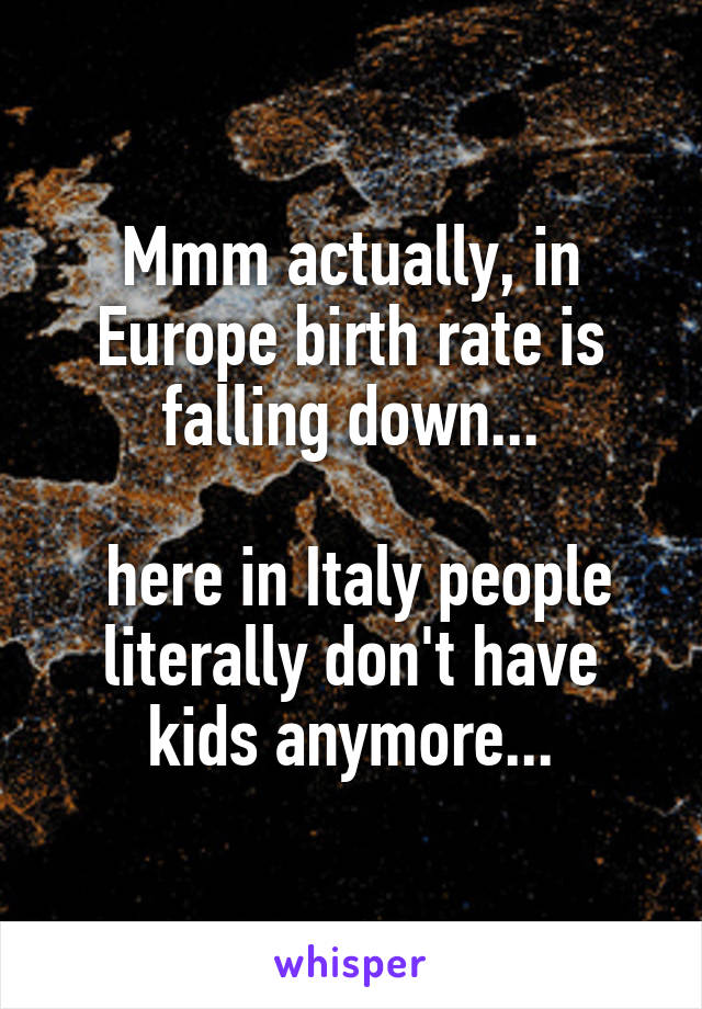 Mmm actually, in Europe birth rate is falling down...

 here in Italy people literally don't have kids anymore...