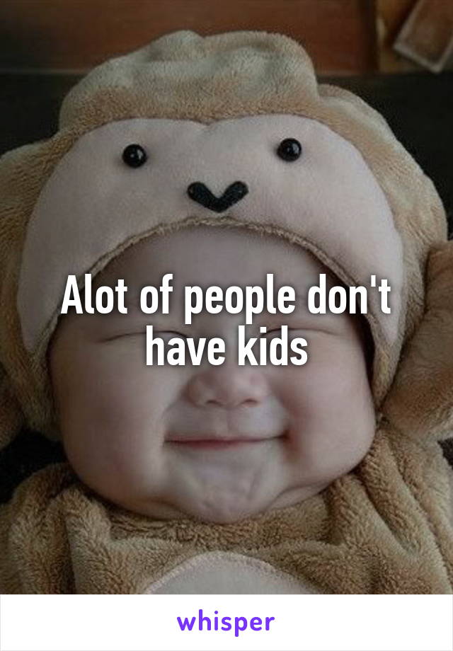 Alot of people don't have kids