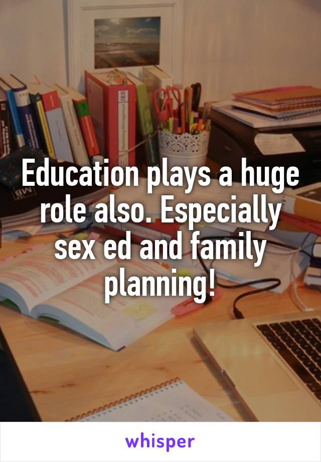 Education plays a huge role also. Especially sex ed and family planning!