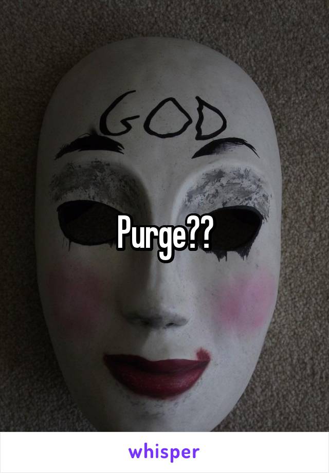 Purge??