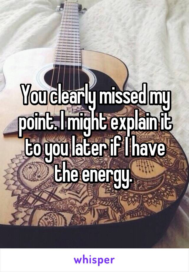 You clearly missed my point. I might explain it to you later if I have the energy. 