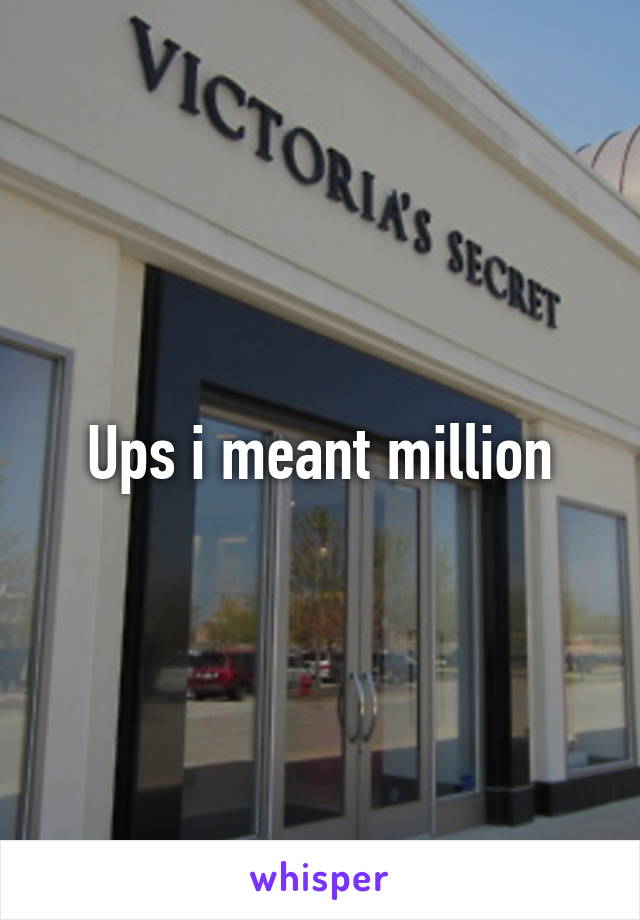 Ups i meant million