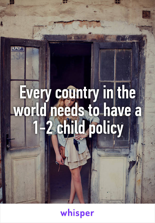 Every country in the world needs to have a 1-2 child policy