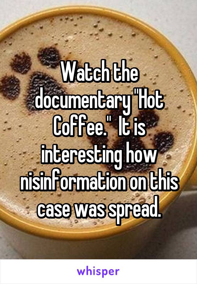 Watch the documentary "Hot Coffee."  It is interesting how nisinformation on this case was spread.