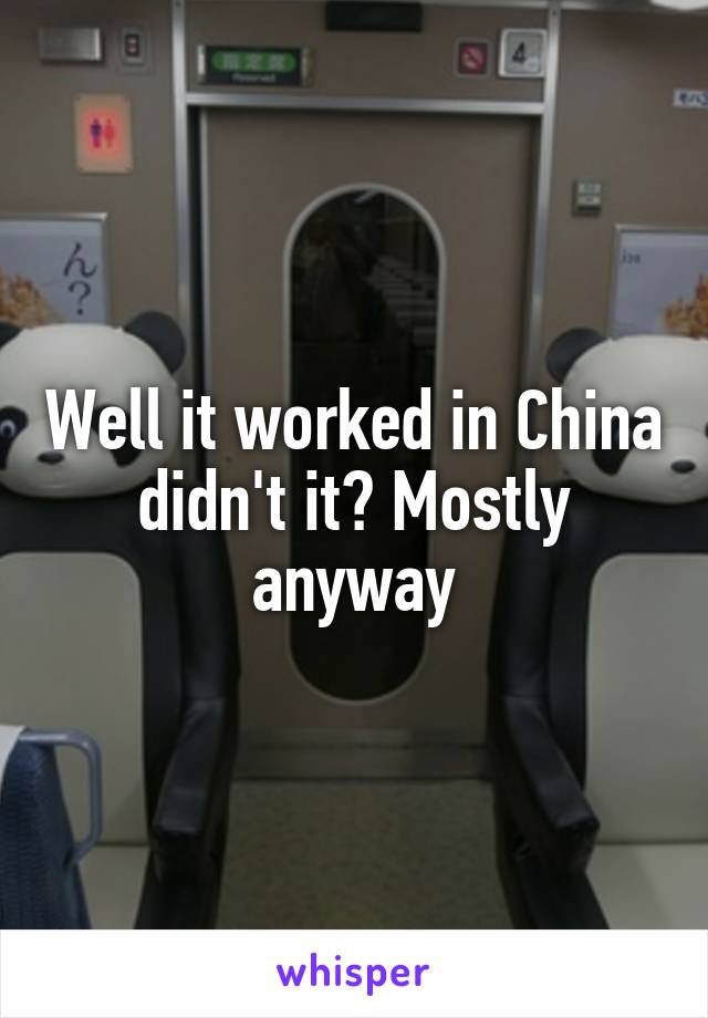 Well it worked in China didn't it? Mostly anyway