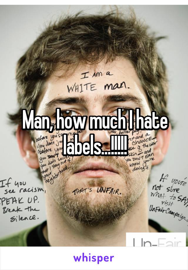 Man, how much I hate labels...!!!!!