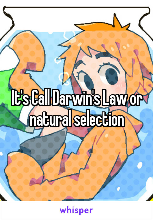 It's Call Darwin's Law or natural selection