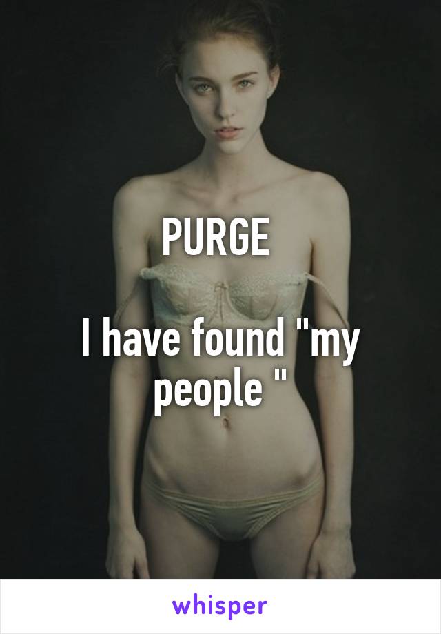 PURGE 

I have found "my people "