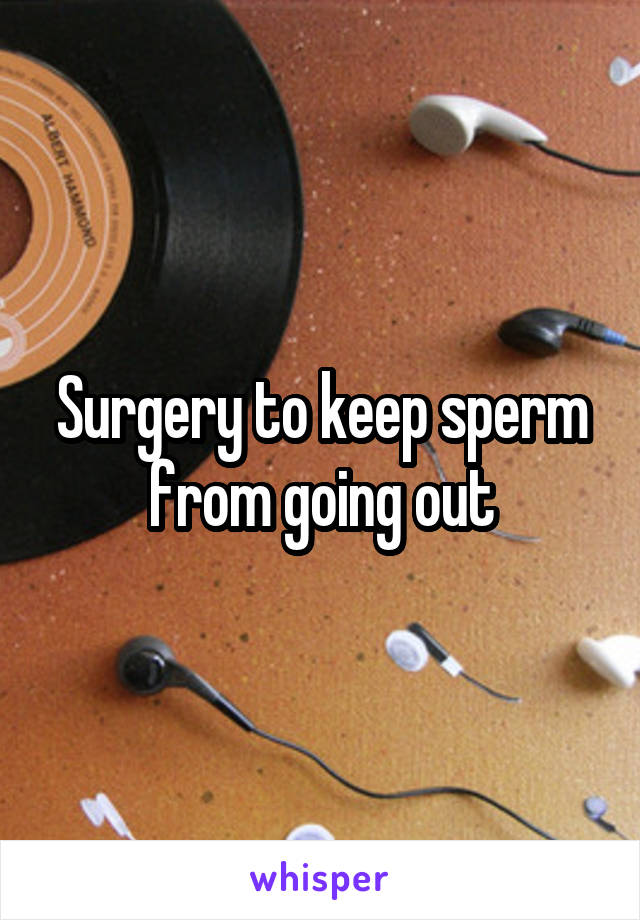 Surgery to keep sperm from going out