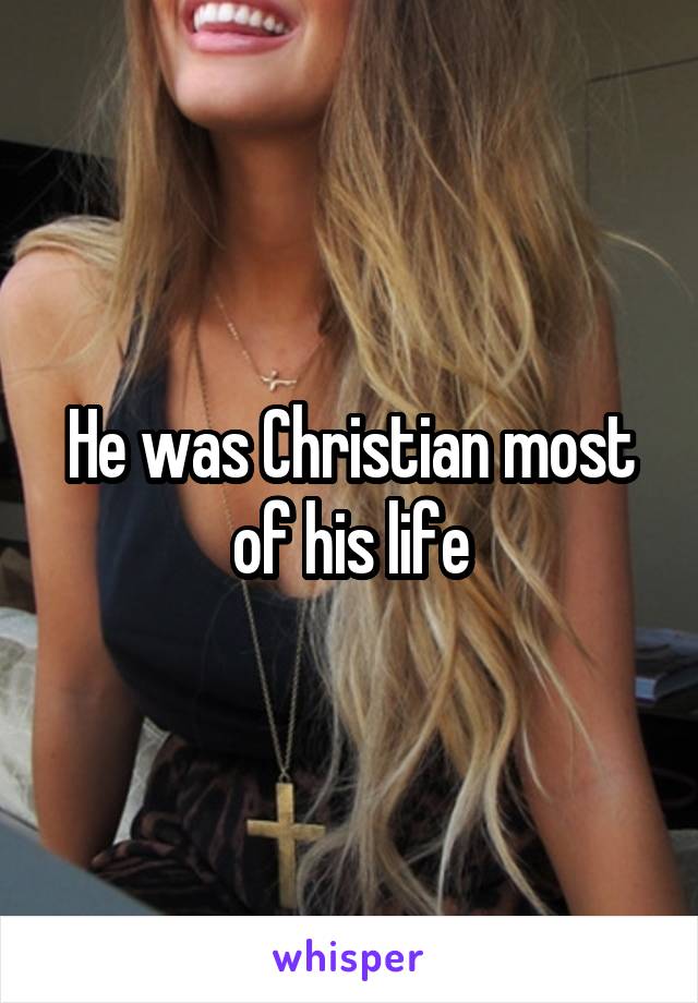 He was Christian most of his life