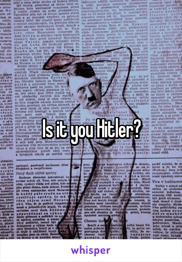 Is it you Hitler?