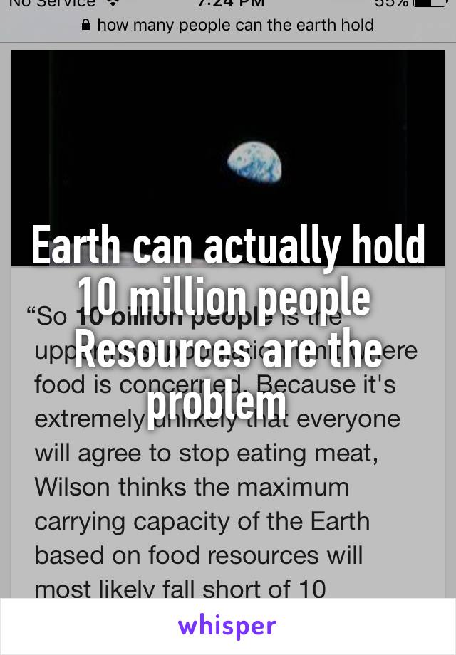 Earth can actually hold 10 million people 
Resources are the problem  