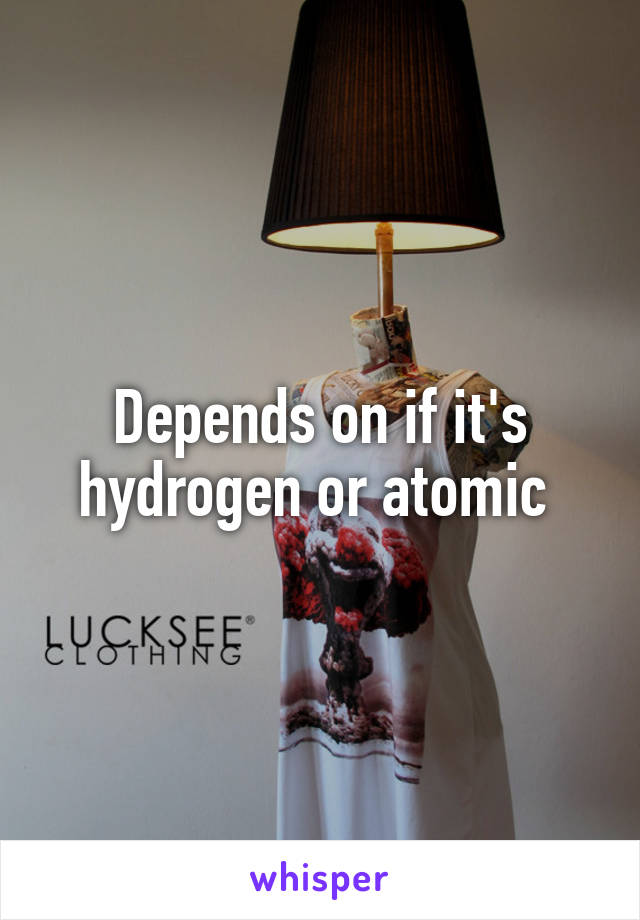 Depends on if it's hydrogen or atomic 