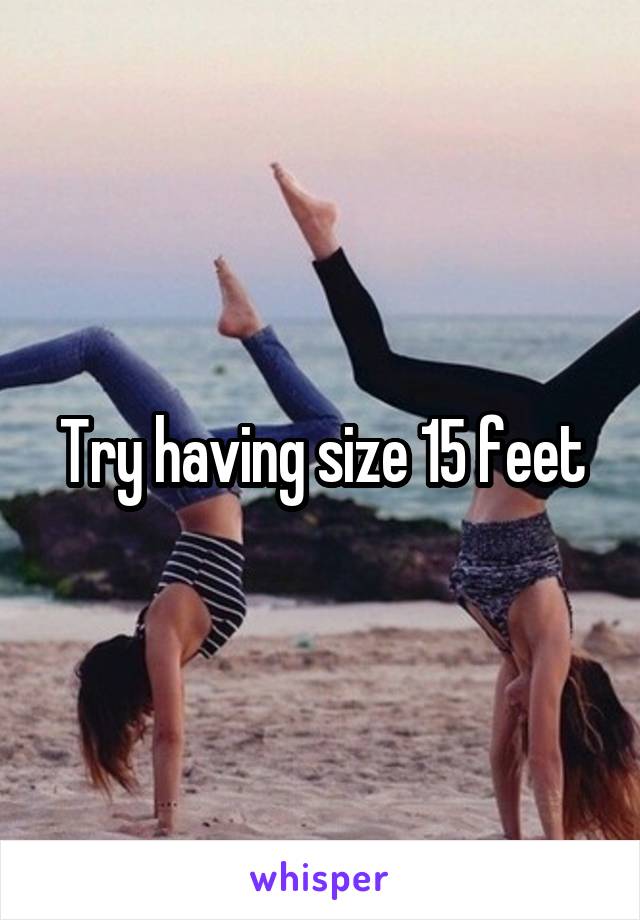 Try having size 15 feet
