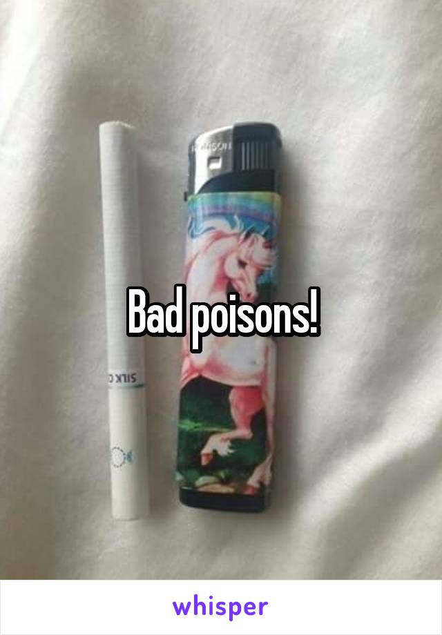 Bad poisons!