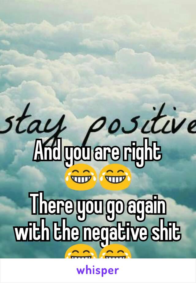 And you are right
😂😂
There you go again with the negative shit 😂😂