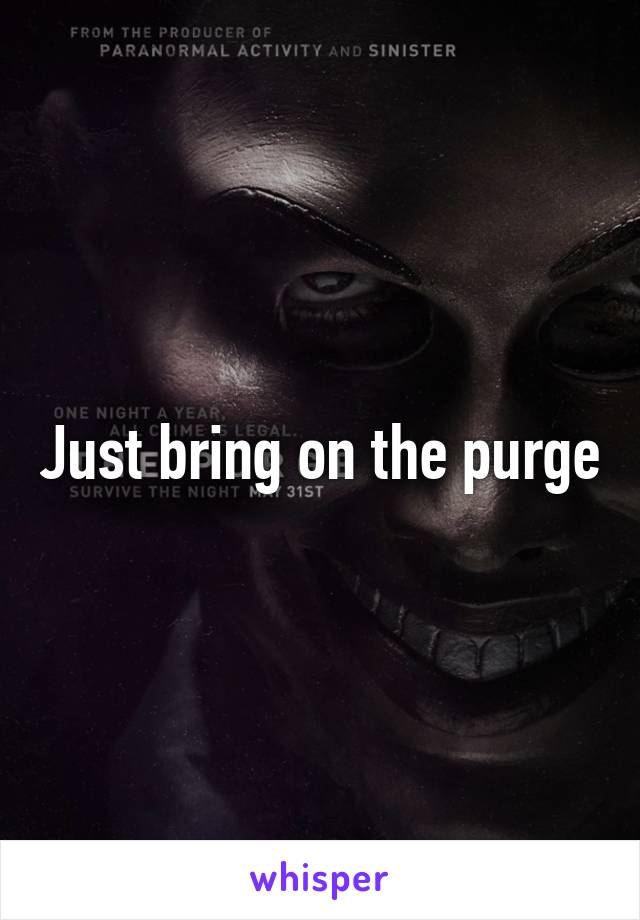 Just bring on the purge