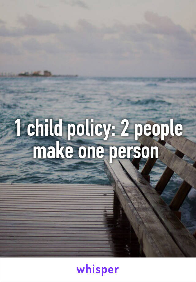 1 child policy: 2 people make one person 