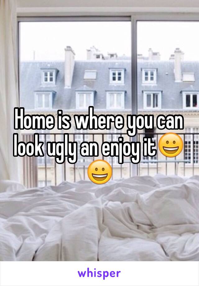 Home is where you can look ugly an enjoy it😀😀