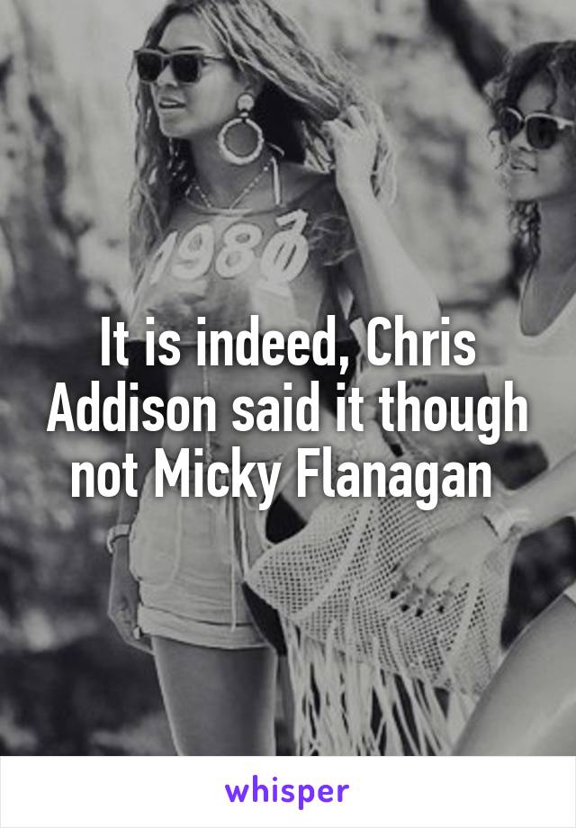 It is indeed, Chris Addison said it though not Micky Flanagan 