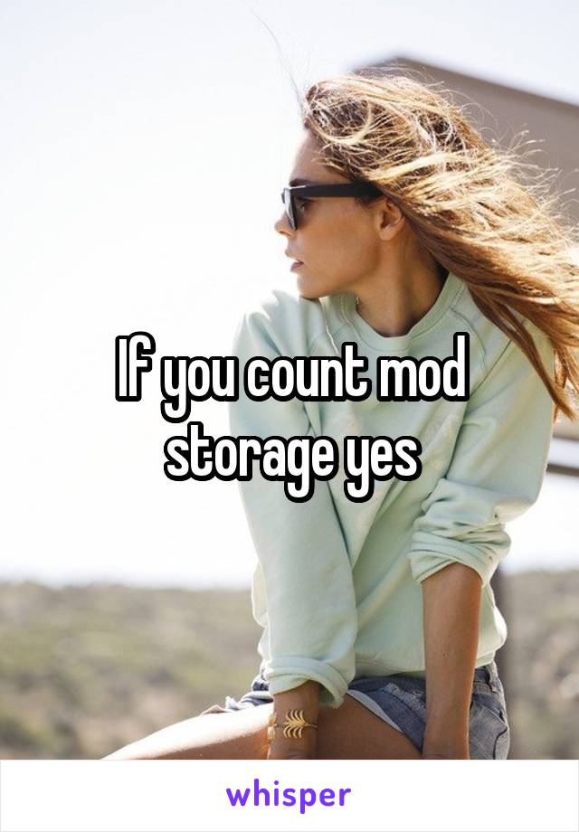 If you count mod storage yes