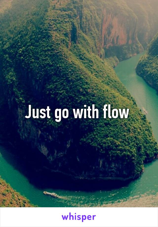 Just go with flow 