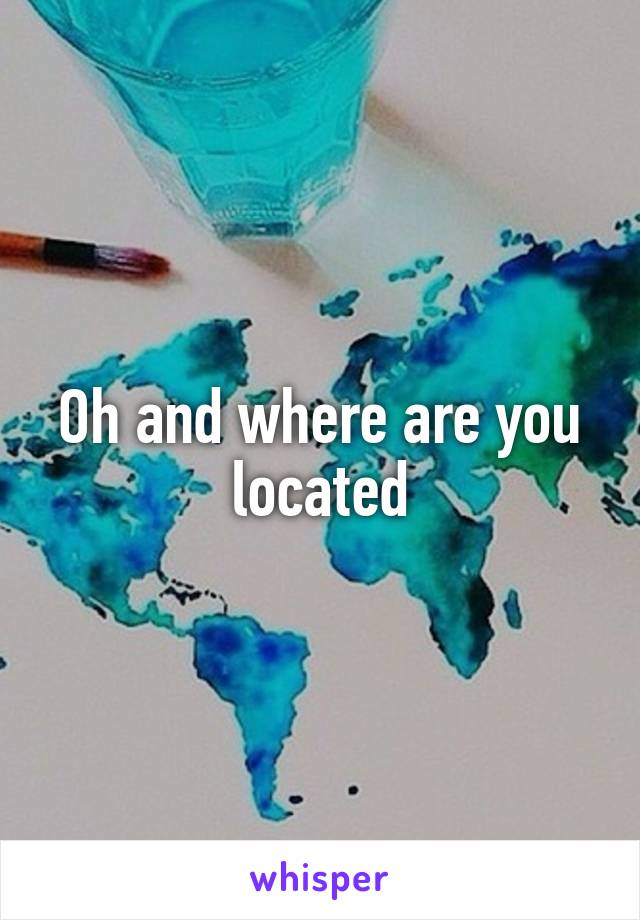 oh-and-where-are-you-located