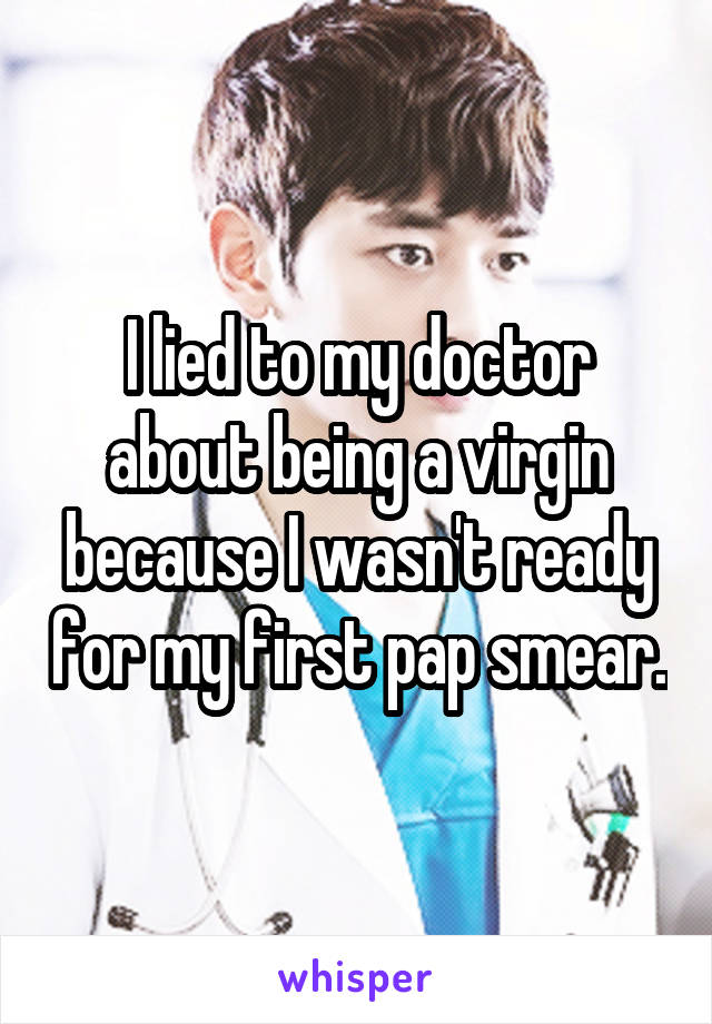 I lied to my doctor about being a virgin because I wasn't ready for my first pap smear.