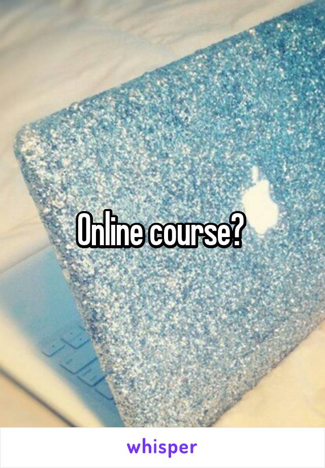 Online course? 