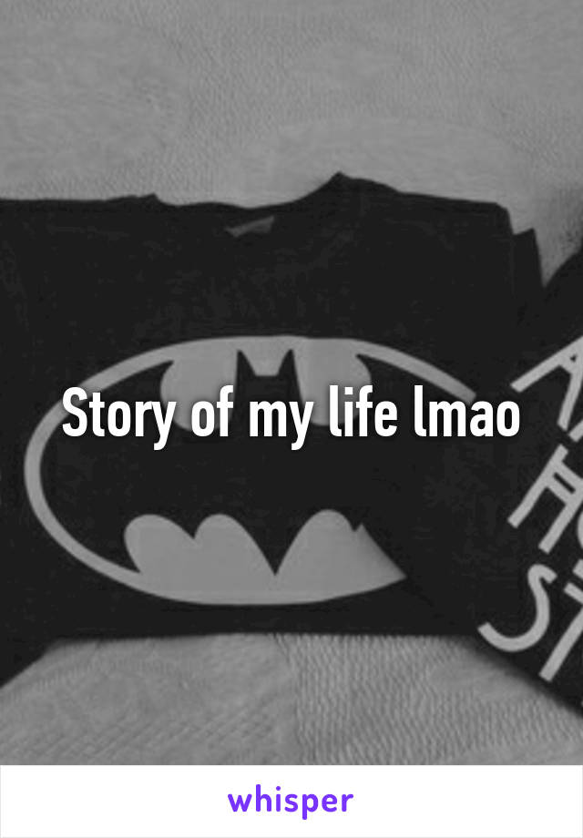 Story of my life lmao