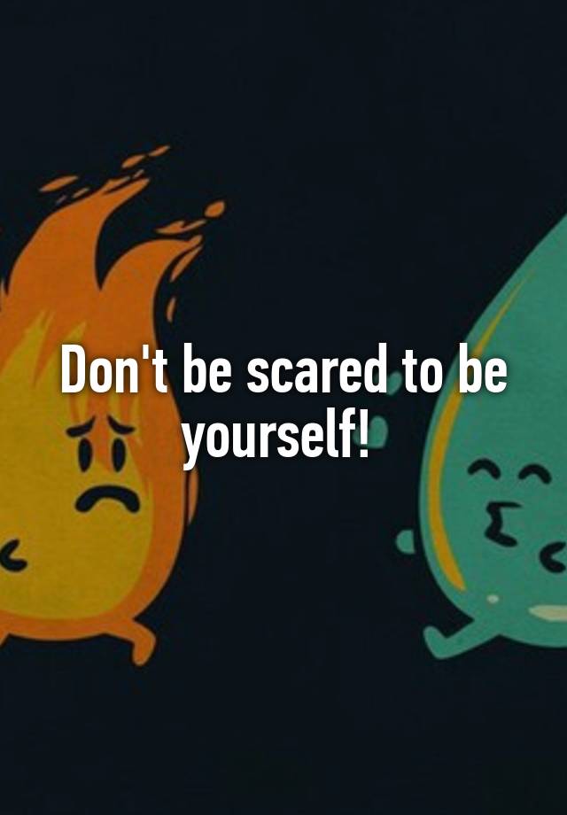 don-t-be-scared-to-be-yourself