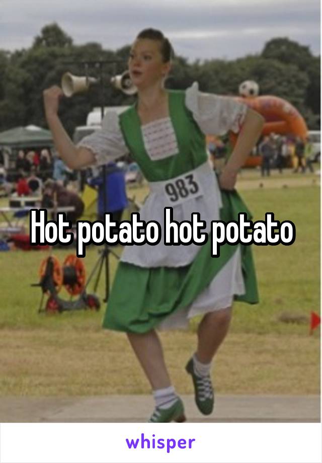 Hot potato hot potato